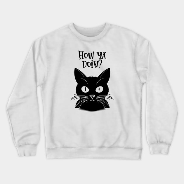 how ya doin, black cat Crewneck Sweatshirt by KHWD